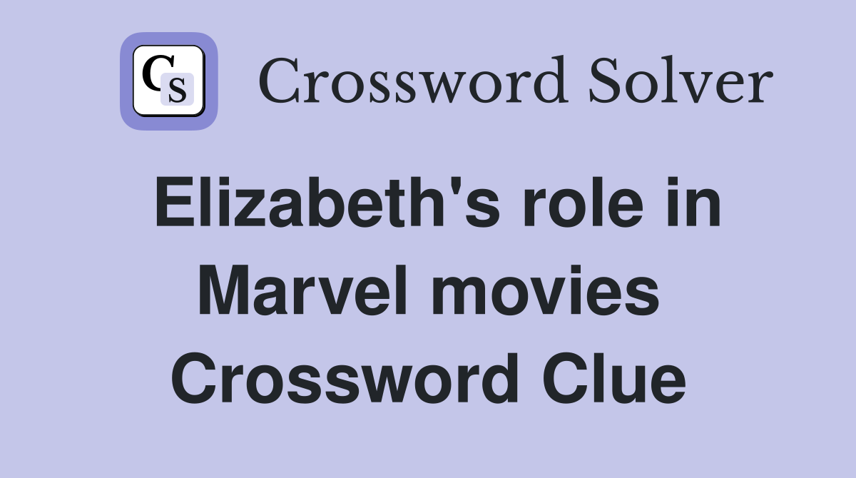 Elizabeth's role in Marvel movies Crossword Clue Answers Crossword